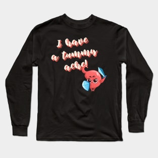 I have a Tummy Ache! Long Sleeve T-Shirt